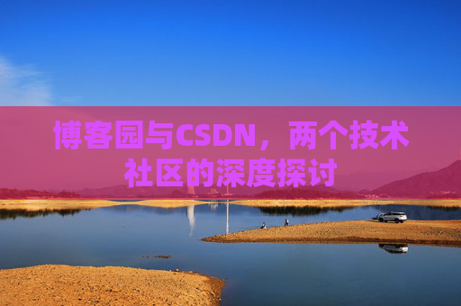 博客园与CSDN，两个技术社区的深度探讨